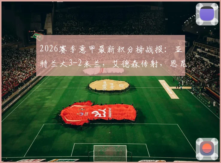 2026赛季意甲最新积分榜战报：亚特兰大3-2米兰，艾德森传射，恩昆库点射建功