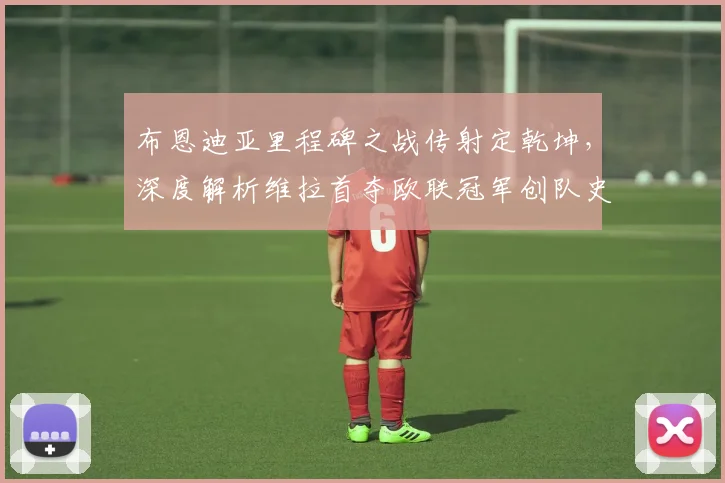 布恩迪亚里程碑之战传射定乾坤，深度解析维拉首夺欧联冠军创队史纪录